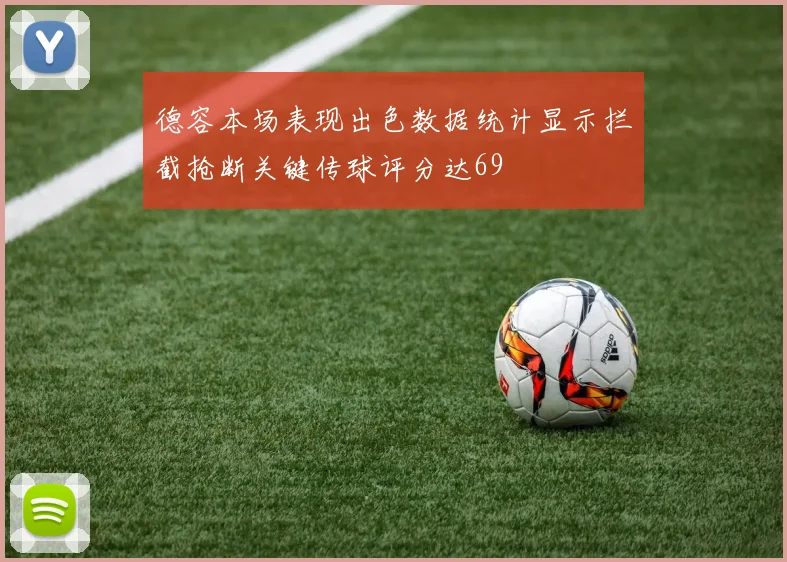 德容本场表现出色数据统计显示拦截抢断关键传球评分达69