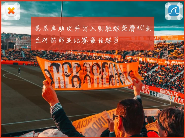 恩昆库助攻并打入制胜球荣膺AC米兰对热那亚比赛最佳球员