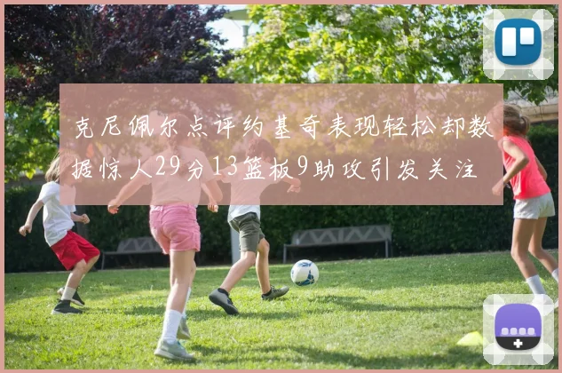 克尼佩尔点评约基奇表现轻松却数据惊人29分13篮板9助攻引发关注